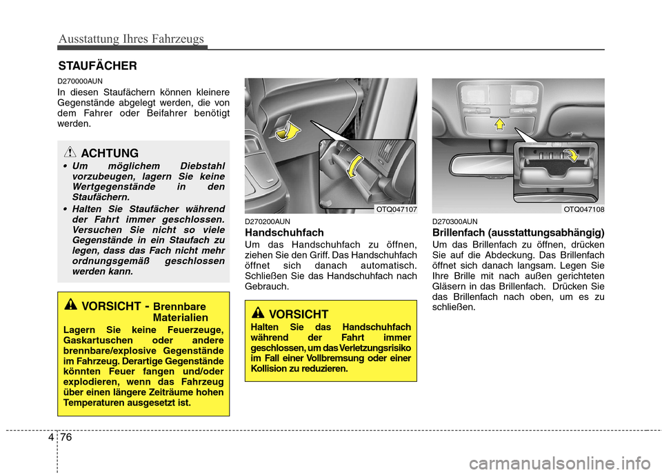 Hyundai H-1 (Grand Starex) 2010 Betriebsanleitung (in German) Ausstattung Ihres Fahrzeugs
76
4
D270000AUN
In diesen Staufächern können kleinere
Gegenstände abgelegt werden, die von
dem Fahrer oder Beifahrer benötigt
werden.
D270200AUN
Handschuhfach
Um das Hyundai H-1 (Grand Starex) 2010 Betriebsanleitung (in German) Ausstattung Ihres Fahrzeugs
76
4
D270000AUN
In diesen Staufächern können kleinere
Gegenstände abgelegt werden, die von
dem Fahrer oder Beifahrer benötigt
werden.
D270200AUN
Handschuhfach
Um das