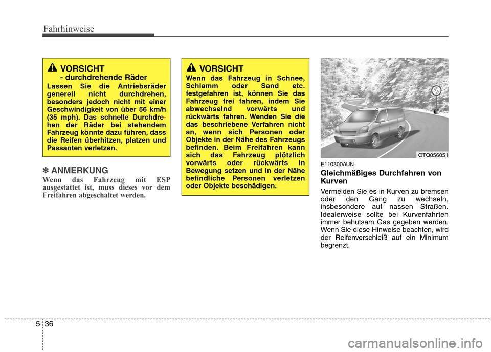 Hyundai H-1 (Grand Starex) 2010 Betriebsanleitung (in German) Fahrhinweise
36
5
✽✽
ANMERKUNG
Wenn das Fahrzeug mit ESP
ausgestattet ist, muss dieses vor dem
Freifahren abgeschaltet werden.E110300AUN
Gleichmäßiges Durchfahren von
Kurven
Vermeiden Sie es Hyundai H-1 (Grand Starex) 2010 Betriebsanleitung (in German) Fahrhinweise
36
5
✽✽
ANMERKUNG
Wenn das Fahrzeug mit ESP
ausgestattet ist, muss dieses vor dem
Freifahren abgeschaltet werden.E110300AUN
Gleichmäßiges Durchfahren von
Kurven
Vermeiden Sie es