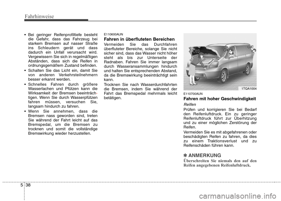 Hyundai H-1 (Grand Starex) 2010 Betriebsanleitung (in German) Fahrhinweise
38
5
Bei geringer Reifenprofiltiefe besteht
die Gefahr, dass das Fahrzeug bei
starkem Bremsen auf nasser Straße
ins Schleudern gerät und dass
dadurch ein Unfall verursacht wird.
Verge Hyundai H-1 (Grand Starex) 2010 Betriebsanleitung (in German) Fahrhinweise
38
5
Bei geringer Reifenprofiltiefe besteht
die Gefahr, dass das Fahrzeug bei
starkem Bremsen auf nasser Straße
ins Schleudern gerät und dass
dadurch ein Unfall verursacht wird.
Verge