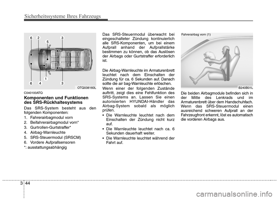 Hyundai H-1 (Grand Starex) 2010  Betriebsanleitung (in German) Sicherheitssysteme Ihres Fahrzeugs
44
3
C040100ATQ 
Komponenten und Funktionen 
des SRS-Rückhaltesystems Das SRS-System besteht aus den 
folgenden Komponenten: 
1. Fahrerairbagmodul vorn
2. Beifahrer