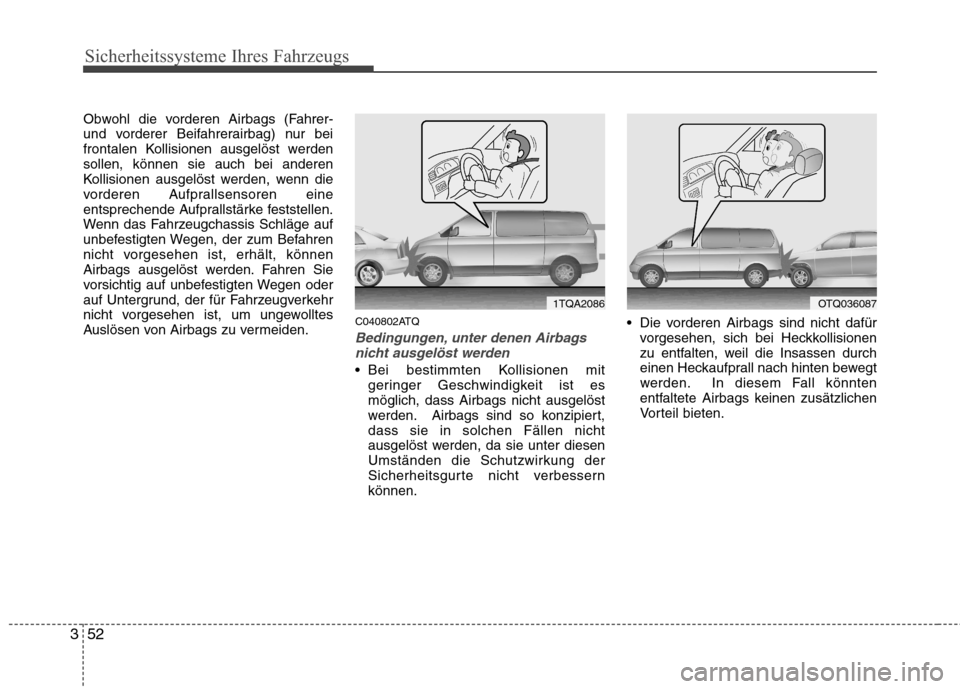 Hyundai H-1 (Grand Starex) 2010  Betriebsanleitung (in German) Sicherheitssysteme Ihres Fahrzeugs
52
3
Obwohl die vorderen Airbags (Fahrer- 
und vorderer Beifahrerairbag) nur bei
frontalen Kollisionen ausgelöst werdensollen, können sie auch bei anderen
Kollisio