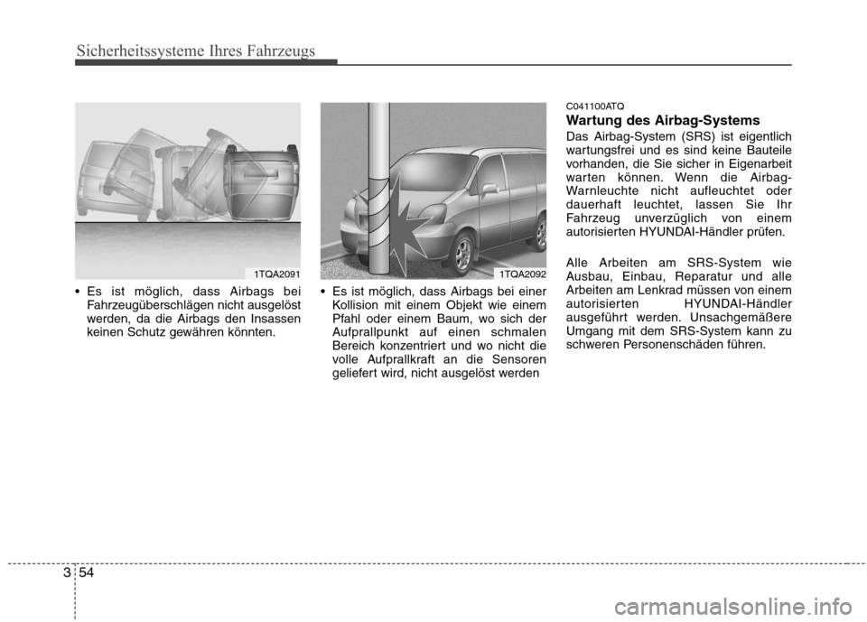 Hyundai H-1 (Grand Starex) 2010  Betriebsanleitung (in German) Sicherheitssysteme Ihres Fahrzeugs
54
3
 Es ist möglich, dass Airbags bei
Fahrzeugüberschlägen nicht ausgelöst 
werden, da die Airbags den Insassen
keinen Schutz gewähren könnten.  Es ist mögli