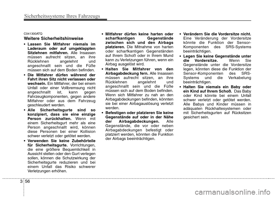 Hyundai H-1 (Grand Starex) 2010  Betriebsanleitung (in German) Sicherheitssysteme Ihres Fahrzeugs
56
3
C041300ATQ 
Weitere Sicherheitshinweise 
 Lassen Sie Mitfahrer niemals im
Laderaum oder auf umgeklappten Sitzlehnen mitfahren. Alle Insassen
müssen aufrecht si
