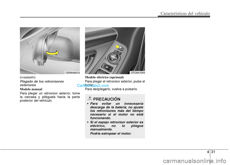 Hyundai H-1 (Grand Starex) 2010  Manual del propietario (in Spanish) 431
Características del vehículo
D140202ATQ
Plegado de los retrovisoresexteriores
Modelo manual 
Para plegar un retrovisor exterior, tome 
la carcasa y pliéguela hacia la parte
posterior del vehíc