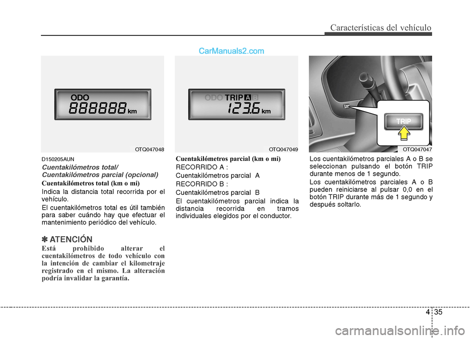Hyundai H-1 (Grand Starex) 2010  Manual del propietario (in Spanish) 435
Características del vehículo
D150205AUN
Cuentakilómetros total/Cuentakilómetros parcial (opcional)
Cuentakilómetros total (km o mi) 
Indica la distancia total recorrida por el 
vehículo. El 