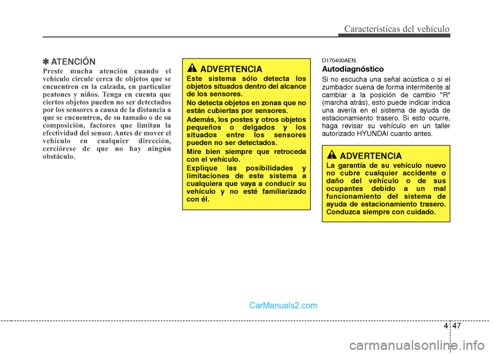 Hyundai H-1 (Grand Starex) 2010  Manual del propietario (in Spanish) 447
Características del vehículo
✽✽ATENCIÓN
Preste mucha atención cuando el 
vehículo circule cerca de objetos que se
encuentren en la calzada, en particular
peatones y niños. Tenga en cuent