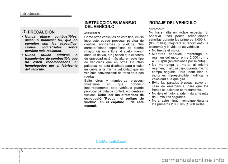 Hyundai H-1 (Grand Starex) 2010 Manual del propietario (in Spanish) Introducción
6
1
A090000AEN
Como otros vehículos de este tipo, el uso
incorrecto puede provocar pérdida de
control, accidentes o vuelcos. Sus
características específicas de diseño
(mayor dista Hyundai H-1 (Grand Starex) 2010 Manual del propietario (in Spanish) Introducción
6
1
A090000AEN
Como otros vehículos de este tipo, el uso
incorrecto puede provocar pérdida de
control, accidentes o vuelcos. Sus
características específicas de diseño
(mayor dista