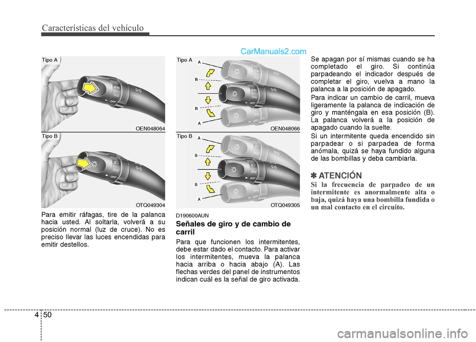 Hyundai H-1 (Grand Starex) 2010 Manual del propietario (in Spanish) Características del vehículo
50
4
Para emitir ráfagas, tire de la palanca
hacia usted. Al soltarla, volverá a su
posición normal (luz de cruce). No es
preciso llevar las luces encendidas para
em Hyundai H-1 (Grand Starex) 2010 Manual del propietario (in Spanish) Características del vehículo
50
4
Para emitir ráfagas, tire de la palanca
hacia usted. Al soltarla, volverá a su
posición normal (luz de cruce). No es
preciso llevar las luces encendidas para
em