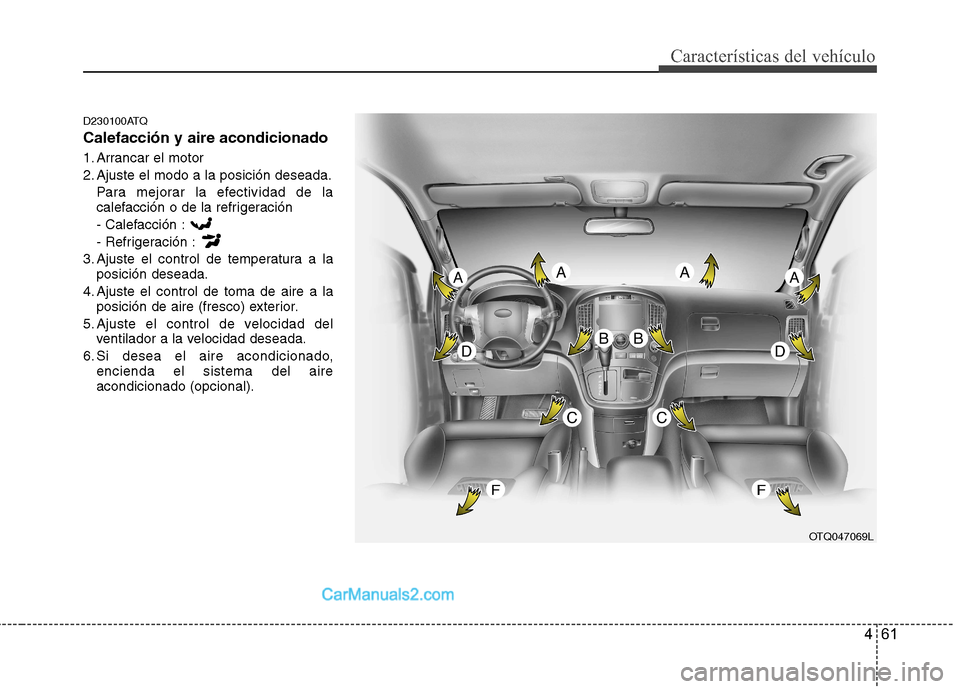 Hyundai H-1 (Grand Starex) 2010  Manual del propietario (in Spanish) 461
Características del vehículo
D230100ATQ Calefacción y aire acondicionado 
1. Arrancar el motor 
2. Ajuste el modo a la posición deseada.Para mejorar la efectividad de la 
calefacción o de la 