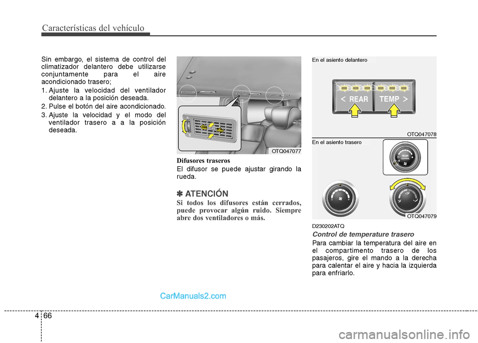 Hyundai H-1 (Grand Starex) 2010  Manual del propietario (in Spanish) Características del vehículo
66
4
Sin embargo, el sistema de control del climatizador delantero debe utilizarse
conjuntamente para el aire
acondicionado trasero; 
1. Ajuste la velocidad del ventilad