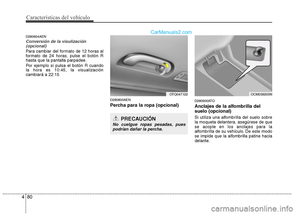 Hyundai H-1 (Grand Starex) 2010  Manual del propietario (in Spanish) Características del vehículo
80
4
D280604AEN
Conversión de la visulización
(opcional)
Para cambiar del formato de 12 horas al 
formato de 24 horas, pulse el botón R
hasta que la pantalla parpadee