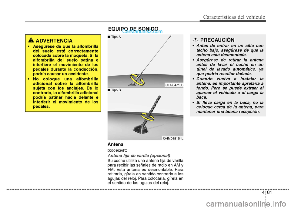 Hyundai H-1 (Grand Starex) 2010  Manual del propietario (in Spanish) 481
Características del vehículo
Antena 
D300102ATQ
Antena fija de varilla (opcional)
Su coche utiliza una antena fija de varilla 
para recibir las señales de radio en AM y
FM. Esta antena es desmo