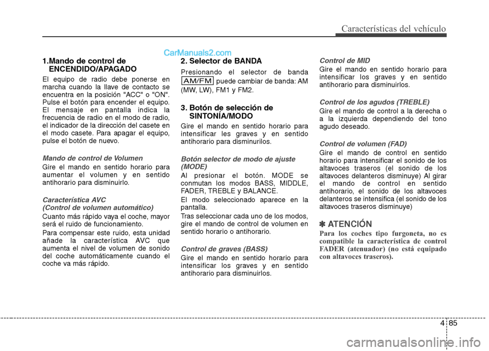 Hyundai H-1 (Grand Starex) 2010  Manual del propietario (in Spanish) 485
Características del vehículo
1.Mando de control deENCENDIDO/APAGADO
El equipo de radio debe ponerse en 
marcha cuando la llave de contacto se
encuentra en la posición "ACC" o "ON".
Pulse el bot