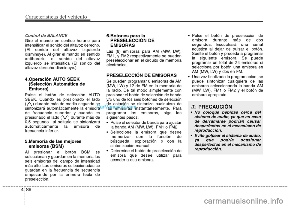 Hyundai H-1 (Grand Starex) 2010  Manual del propietario (in Spanish) Características del vehículo
86
4
Control de BALANCE
Gire el mando en sentido horario para 
intensificar el sonido del altavoz derecho.
(El sonido del altavoz izquierdo
disminuye). Al girar el mando