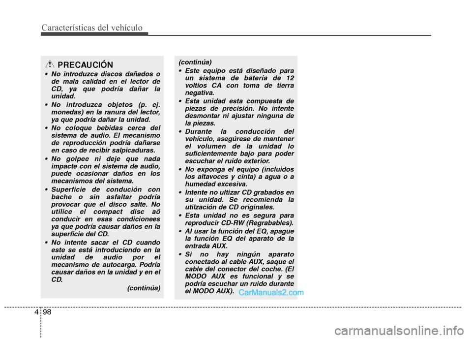 Hyundai H-1 (Grand Starex) 2010  Manual del propietario (in Spanish) Características del vehículo
98
4
(continúa)
 Este equipo está diseñado para un sistema de batería de 12voltios CA con toma de tierra
negativa.
 Esta unidad esta compuesta de piezas de precisió