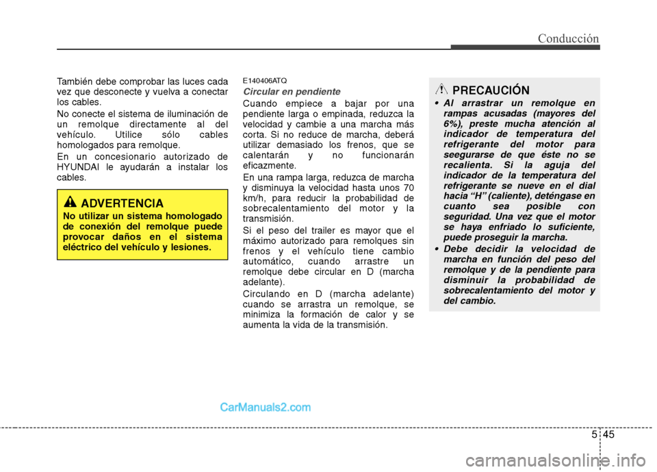 Hyundai H-1 (Grand Starex) 2010 Manual del propietario (in Spanish) 545
Conducción
También debe comprobar las luces cada
vez que desconecte y vuelva a conectar
los cables. No conecte el sistema de iluminación de un remolque directamente al del
vehículo. Utilice s Hyundai H-1 (Grand Starex) 2010 Manual del propietario (in Spanish) 545
Conducción
También debe comprobar las luces cada
vez que desconecte y vuelva a conectar
los cables. No conecte el sistema de iluminación de un remolque directamente al del
vehículo. Utilice s