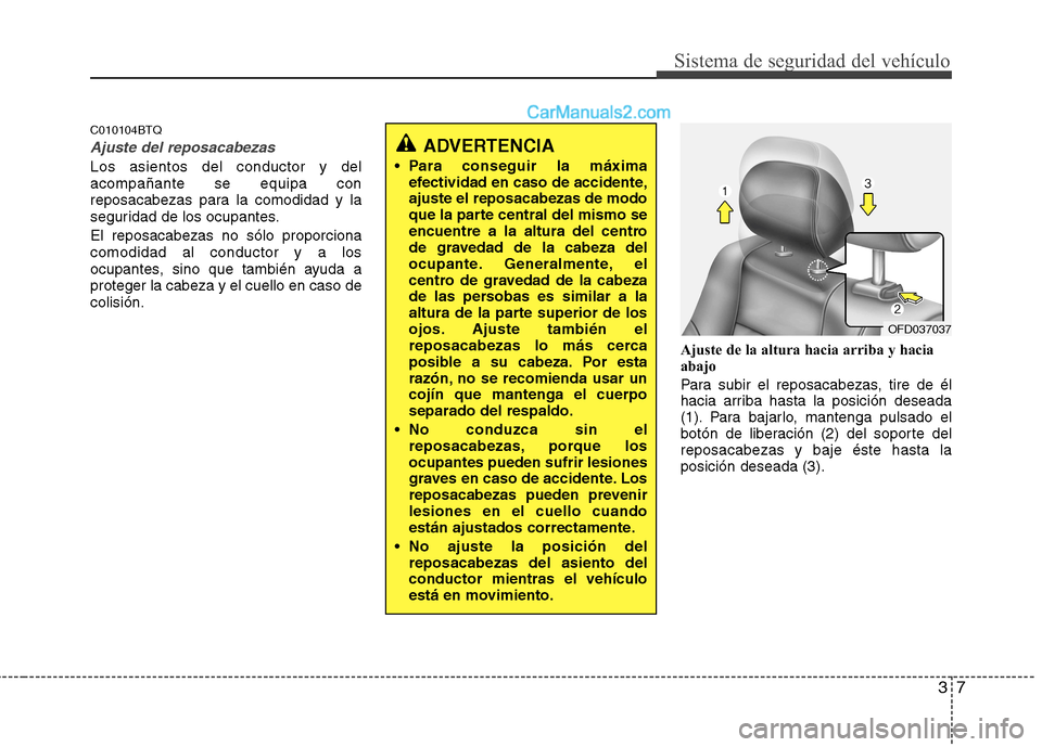 Hyundai H-1 (Grand Starex) 2010 Manual del propietario (in Spanish) 37
Sistema de seguridad del vehículo
C010104BTQ
Ajuste del reposacabezas
Los asientos del conductor y del acompañante se equipa con
reposacabezas para la comodidad y la
seguridad de los ocupantes. E Hyundai H-1 (Grand Starex) 2010 Manual del propietario (in Spanish) 37
Sistema de seguridad del vehículo
C010104BTQ
Ajuste del reposacabezas
Los asientos del conductor y del acompañante se equipa con
reposacabezas para la comodidad y la
seguridad de los ocupantes. E