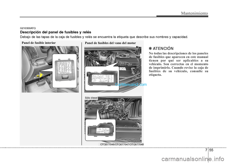 Hyundai H-1 (Grand Starex) 2010  Manual del propietario (in Spanish) 755
Mantenimiento
✽✽  
ATENCIÓN
No todas las descripciones de los paneles 
de fusibles que aparecen en este manual
tienen por qué ser aplicables a su
vehículo. Son correctas en el momento
de im