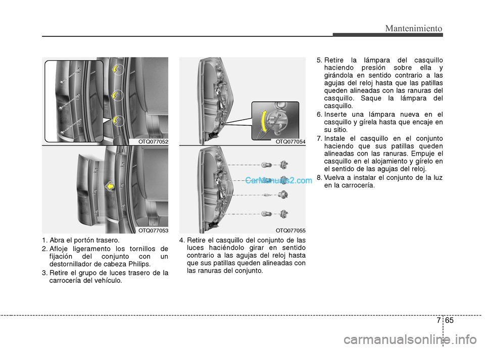 Hyundai H-1 (Grand Starex) 2010  Manual del propietario (in Spanish) 765
Mantenimiento
1. Abra el portón trasero. 
2. Afloje ligeramento los tornillos defijación del conjunto con un 
destornillador de cabeza Philips.
3. Retire el grupo de luces trasero de la carrocer