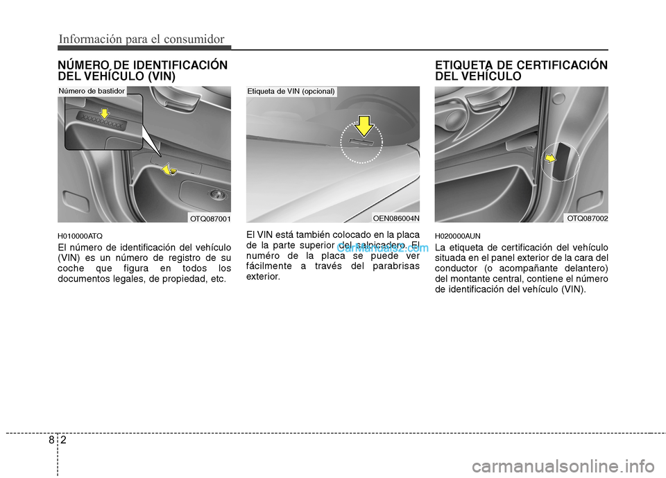 Hyundai H-1 (Grand Starex) 2010  Manual del propietario (in Spanish) Información para el consumidor
2
8
NÚMERO DE IDENTIFICACIÓN 
DEL VEHÍCULO  (VIN) 
H010000ATQ 
El número de identificación del vehículo (VIN) es un número de registro de su
coche que figura en 