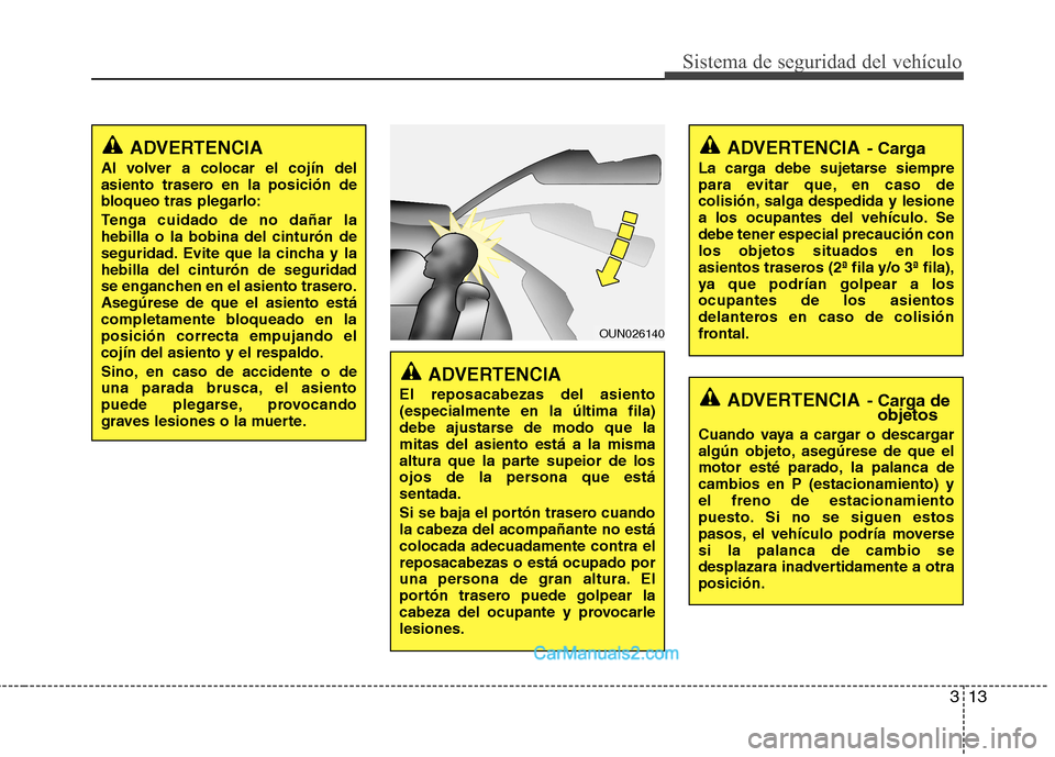 Hyundai H-1 (Grand Starex) 2010 Manual del propietario (in Spanish) 313
Sistema de seguridad del vehículo
ADVERTENCIA
El reposacabezas del asiento (especialmente en la última fila)
debe ajustarse de modo que lamitas del asiento está a la misma
altura que la parte s Hyundai H-1 (Grand Starex) 2010 Manual del propietario (in Spanish) 313
Sistema de seguridad del vehículo
ADVERTENCIA
El reposacabezas del asiento (especialmente en la última fila)
debe ajustarse de modo que lamitas del asiento está a la misma
altura que la parte s