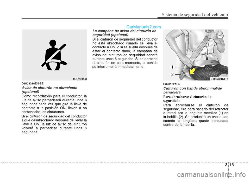 Hyundai H-1 (Grand Starex) 2010 Manual del propietario (in Spanish) 315
Sistema de seguridad del vehículo
D150302AEN-EE
Aviso de cinturón no abrochado(opcional)
Como recordatorio para el conductor, la
luz de aviso parpadeará durante unos 6
segundos cada vez que gi Hyundai H-1 (Grand Starex) 2010 Manual del propietario (in Spanish) 315
Sistema de seguridad del vehículo
D150302AEN-EE
Aviso de cinturón no abrochado(opcional)
Como recordatorio para el conductor, la
luz de aviso parpadeará durante unos 6
segundos cada vez que gi