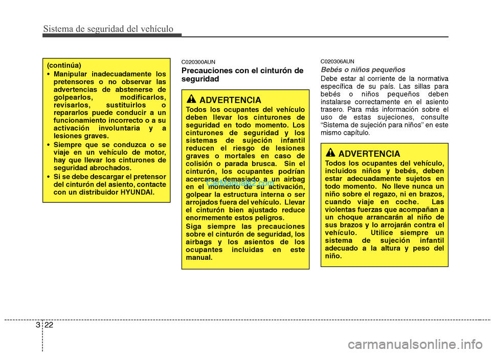 Hyundai H-1 (Grand Starex) 2010 Manual del propietario (in Spanish) Sistema de seguridad del vehículo
22
3
C020300AUN Precauciones con el cinturón de seguridad C020306AUN
Bebés o niños pequeños
Debe estar al corriente de la normativa
específica de su país. Las Hyundai H-1 (Grand Starex) 2010 Manual del propietario (in Spanish) Sistema de seguridad del vehículo
22
3
C020300AUN Precauciones con el cinturón de seguridad C020306AUN
Bebés o niños pequeños
Debe estar al corriente de la normativa
específica de su país. Las