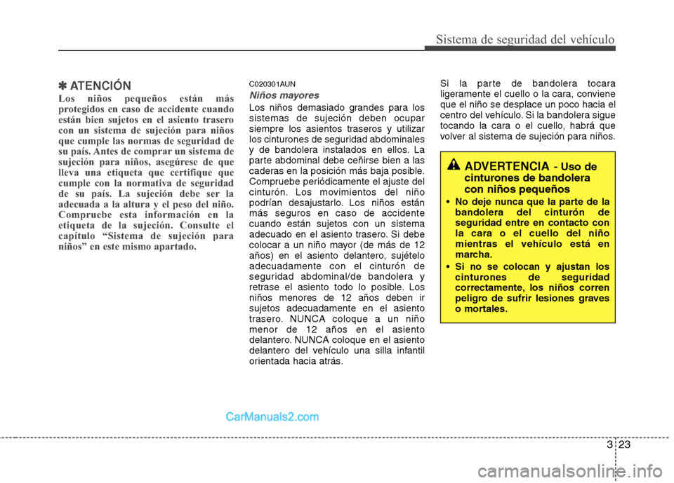 Hyundai H-1 (Grand Starex) 2010 Manual del propietario (in Spanish) 323
Sistema de seguridad del vehículo
✽✽ATENCIÓN
Los niños pequeños están más
protegidos en caso de accidente cuando
están bien sujetos en el asiento trasero
con un sistema de sujeción pa Hyundai H-1 (Grand Starex) 2010 Manual del propietario (in Spanish) 323
Sistema de seguridad del vehículo
✽✽ATENCIÓN
Los niños pequeños están más
protegidos en caso de accidente cuando
están bien sujetos en el asiento trasero
con un sistema de sujeción pa