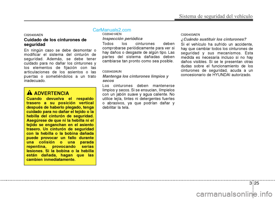 Hyundai H-1 (Grand Starex) 2010 Manual del propietario (in Spanish) 325
Sistema de seguridad del vehículo
C020400AEN
Cuidado de los cinturones de seguridad En ningún caso se debe desmontar o modificar el sistema del cinturón de
seguridad. Además, se debe tener
cu Hyundai H-1 (Grand Starex) 2010 Manual del propietario (in Spanish) 325
Sistema de seguridad del vehículo
C020400AEN
Cuidado de los cinturones de seguridad En ningún caso se debe desmontar o modificar el sistema del cinturón de
seguridad. Además, se debe tener
cu