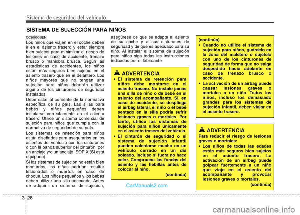 Hyundai H-1 (Grand Starex) 2010 Manual del propietario (in Spanish) Sistema de seguridad del vehículo
26
3
SISTEMA DE SUJECCIÓN PARA NIÑOS
C030000BEN Los niños que viajen en el coche deben
ir en el asiento trasero y estar siempre
bien sujetos para minimizar el ri Hyundai H-1 (Grand Starex) 2010 Manual del propietario (in Spanish) Sistema de seguridad del vehículo
26
3
SISTEMA DE SUJECCIÓN PARA NIÑOS
C030000BEN Los niños que viajen en el coche deben
ir en el asiento trasero y estar siempre
bien sujetos para minimizar el ri