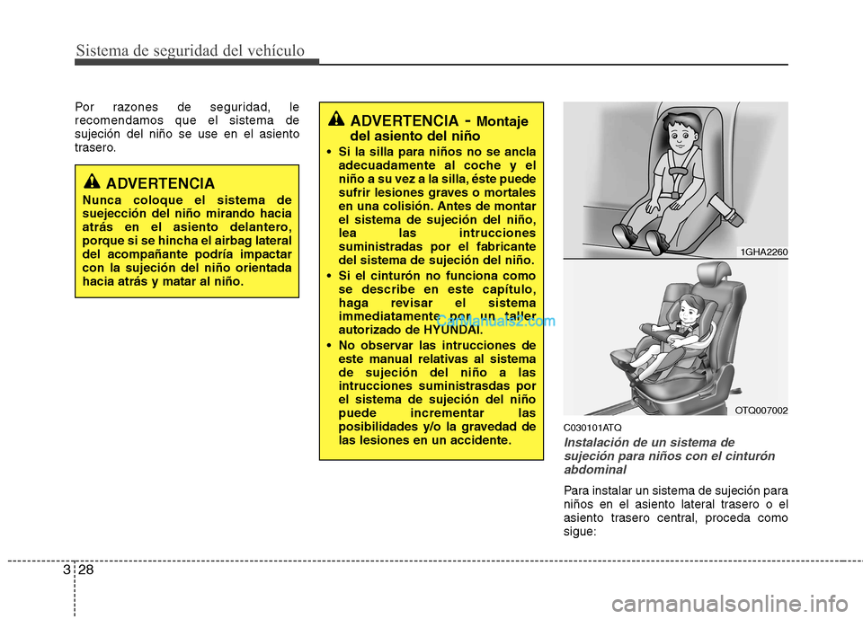 Hyundai H-1 (Grand Starex) 2010 Manual del propietario (in Spanish) Sistema de seguridad del vehículo
28
3
Por razones de seguridad, le recomendamos que el sistema desujeción del niño se use en el asiento
trasero.
C030101ATQ
Instalación de un sistema desujeción p Hyundai H-1 (Grand Starex) 2010 Manual del propietario (in Spanish) Sistema de seguridad del vehículo
28
3
Por razones de seguridad, le recomendamos que el sistema desujeción del niño se use en el asiento
trasero.
C030101ATQ
Instalación de un sistema desujeción p