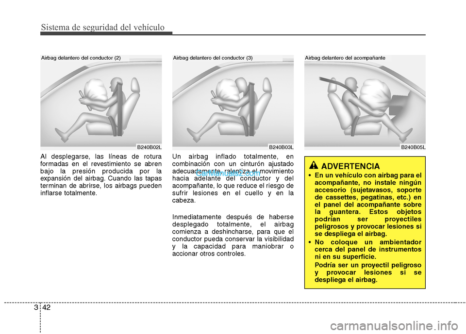 Hyundai H-1 (Grand Starex) 2010 Manual del propietario (in Spanish) Sistema de seguridad del vehículo
42
3
B240B05L
Airbag delantero del acompañante
Al desplegarse, las líneas de rotura
formadas en el revestimiento se abrenbajo la presión producida por la
expansi Hyundai H-1 (Grand Starex) 2010 Manual del propietario (in Spanish) Sistema de seguridad del vehículo
42
3
B240B05L
Airbag delantero del acompañante
Al desplegarse, las líneas de rotura
formadas en el revestimiento se abrenbajo la presión producida por la
expansi