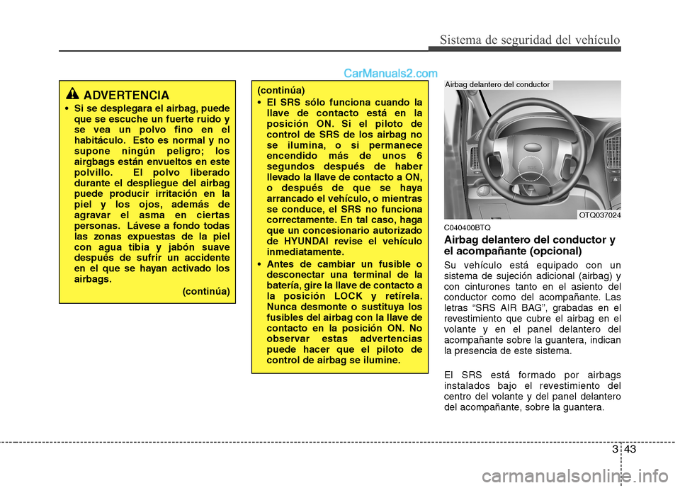 Hyundai H-1 (Grand Starex) 2010 Manual del propietario (in Spanish) 343
Sistema de seguridad del vehículo
C040400BTQ
Airbag delantero del conductor y el acompañante (opcional)
Su vehículo está equipado con un sistema de sujeción adicional (airbag) ycon cinturon Hyundai H-1 (Grand Starex) 2010 Manual del propietario (in Spanish) 343
Sistema de seguridad del vehículo
C040400BTQ
Airbag delantero del conductor y el acompañante (opcional)
Su vehículo está equipado con un sistema de sujeción adicional (airbag) ycon cinturon