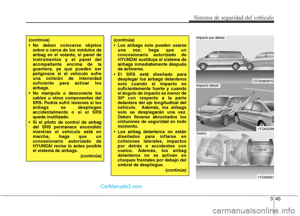 Hyundai H-1 (Grand Starex) 2010 Manual del propietario (in Spanish) 345
Sistema de seguridad del vehículo
(continúa)
No deben colocarse objetossobre o cerca de los módulos de
airbag en el volante, el panel deinstrumentos y el panel delacompañante encima de la
g Hyundai H-1 (Grand Starex) 2010 Manual del propietario (in Spanish) 345
Sistema de seguridad del vehículo
(continúa)
No deben colocarse objetossobre o cerca de los módulos de
airbag en el volante, el panel deinstrumentos y el panel delacompañante encima de la
g