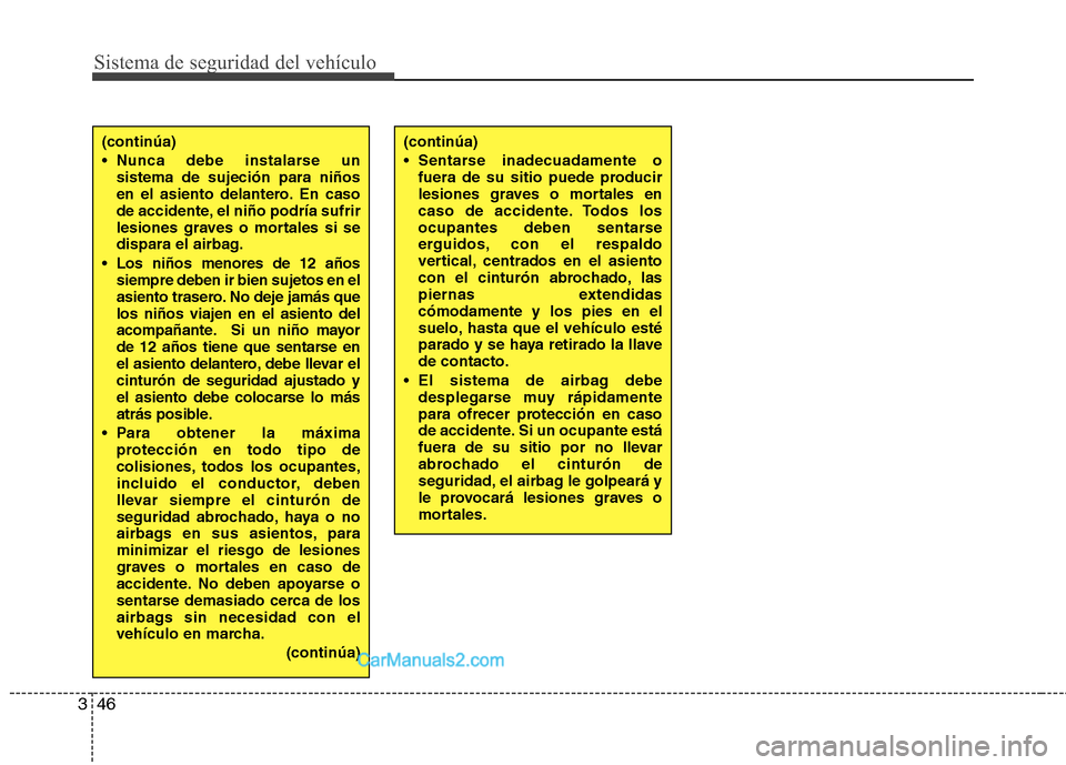 Hyundai H-1 (Grand Starex) 2010 Manual del propietario (in Spanish) Sistema de seguridad del vehículo
46
3
(continúa)
Sentarse inadecuadamente o
fuera de su sitio puede producir
lesiones graves o mortales en
caso de accidente. Todos los
ocupantes deben sentarse
e Hyundai H-1 (Grand Starex) 2010 Manual del propietario (in Spanish) Sistema de seguridad del vehículo
46
3
(continúa)
Sentarse inadecuadamente o
fuera de su sitio puede producir
lesiones graves o mortales en
caso de accidente. Todos los
ocupantes deben sentarse
e