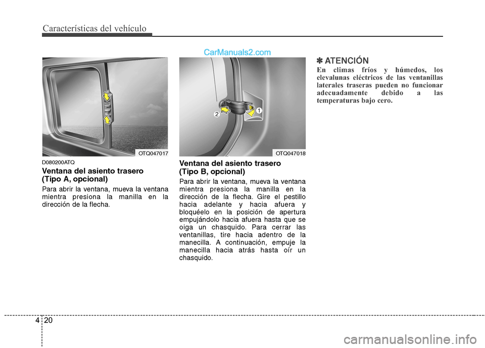 Hyundai H-1 (Grand Starex) 2010  Manual del propietario (in Spanish) Características del vehículo
20
4
D080200ATQ 
Ventana del asiento trasero  
(Tipo A, opcional) 
Para abrir la ventana, mueva la ventana 
mientra presiona la manilla en ladirección de la flecha. Ven