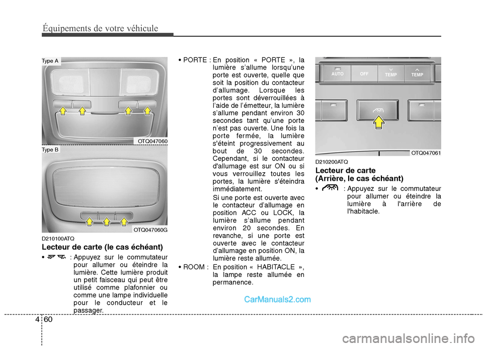 Hyundai H-1 (Grand Starex) 2010 Manuel du propriétaire (in French) Équipements de votre véhicule
60
4
D210100ATQ
Lecteur de carte (le cas échéant)
: Appuyez sur le commutateur
pour allumer ou éteindre la
lumière. Cette lumière produit
un petit faisceau qui Hyundai H-1 (Grand Starex) 2010 Manuel du propriétaire (in French) Équipements de votre véhicule
60
4
D210100ATQ
Lecteur de carte (le cas échéant)
: Appuyez sur le commutateur
pour allumer ou éteindre la
lumière. Cette lumière produit
un petit faisceau qui