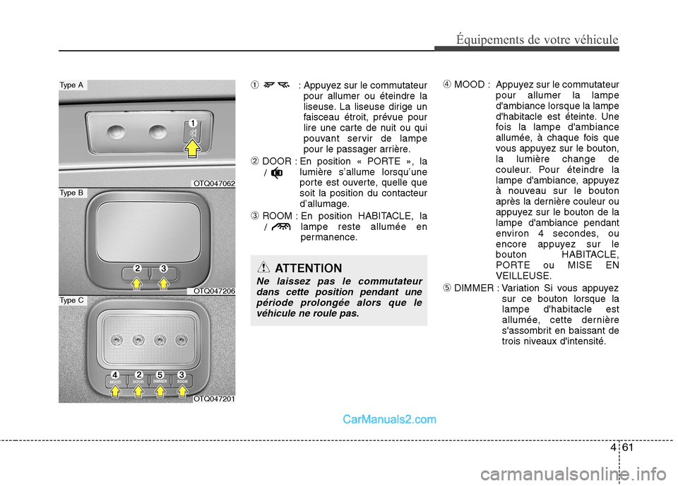 Hyundai H-1 (Grand Starex) 2010 Manuel du propriétaire (in French) 461
Équipements de votre véhicule
➀: Appuyez sur le commutateur
pour allumer ou éteindre la
liseuse. La liseuse dirige un
faisceau étroit, prévue pour
lire une carte de nuit ou qui
pouvant ser Hyundai H-1 (Grand Starex) 2010 Manuel du propriétaire (in French) 461
Équipements de votre véhicule
➀: Appuyez sur le commutateur
pour allumer ou éteindre la
liseuse. La liseuse dirige un
faisceau étroit, prévue pour
lire une carte de nuit ou qui
pouvant ser