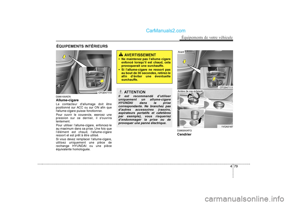 Hyundai H-1 (Grand Starex) 2010 Manuel du propriétaire (in French) 479
Équipements de votre véhicule
D280100AEN Allume-cigareLe contacteur dallumage doit être
positionné sur ACC ou sur ON afin que
lallume-cigare puisse fonctionner.
Pour ouvrir le couvercle, e Hyundai H-1 (Grand Starex) 2010 Manuel du propriétaire (in French) 479
Équipements de votre véhicule
D280100AEN Allume-cigareLe contacteur dallumage doit être
positionné sur ACC ou sur ON afin que
lallume-cigare puisse fonctionner.
Pour ouvrir le couvercle, e