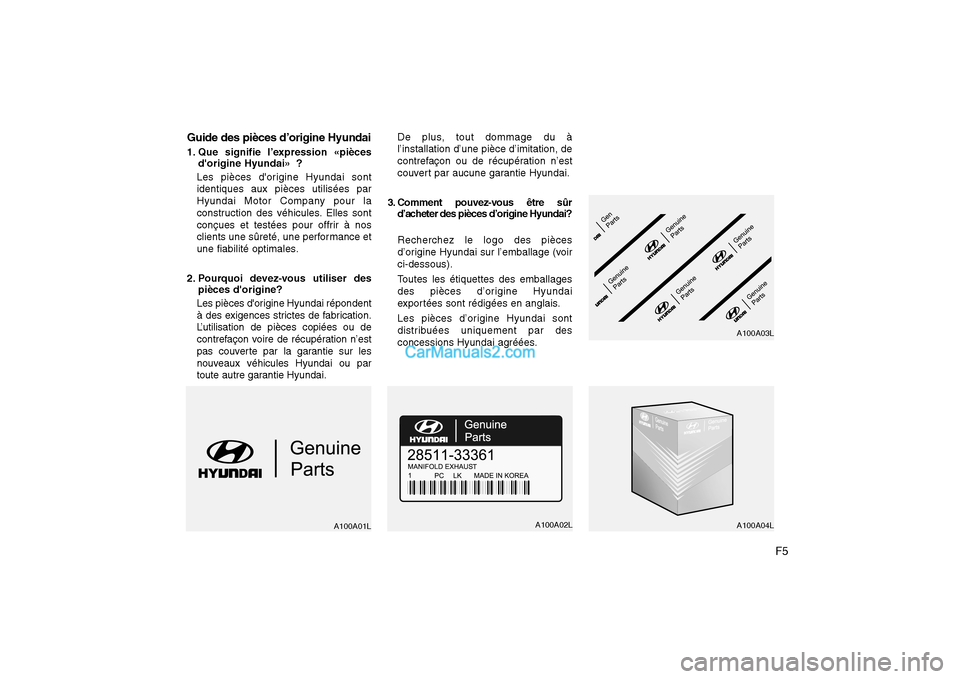 Hyundai H-1 (Grand Starex) 2010 Manuel du propriétaire (in French) F5
Guide des pièces d’origine Hyundai
1. Que signifie l’expression «pièces
dorigine Hyundai» ?
Les pièces dorigine Hyundai sont identiques aux pièces utilisées par
Hyundai Motor Company Hyundai H-1 (Grand Starex) 2010 Manuel du propriétaire (in French) F5
Guide des pièces d’origine Hyundai
1. Que signifie l’expression «pièces
dorigine Hyundai» ?
Les pièces dorigine Hyundai sont identiques aux pièces utilisées par
Hyundai Motor Company