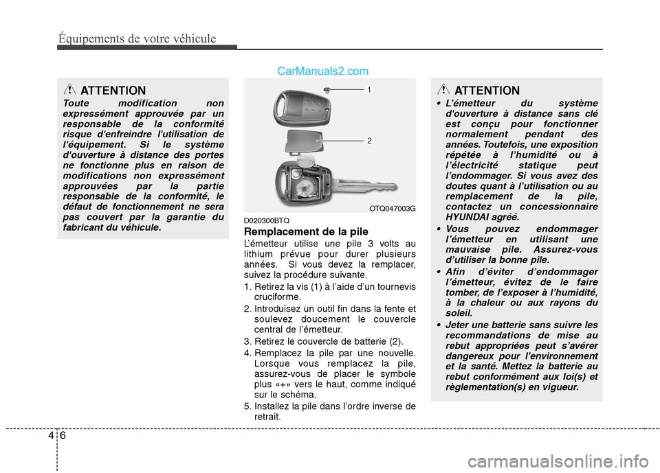 Hyundai H-1 (Grand Starex) 2010 Manuel du propriétaire (in French) Équipements de votre véhicule
6
4
D020300BTQ Remplacement de la pile
L’émetteur utilise une pile 3 volts au lithium prévue pour durer plusieurs
années. Si vous devez la remplacer,
suivez la pro Hyundai H-1 (Grand Starex) 2010 Manuel du propriétaire (in French) Équipements de votre véhicule
6
4
D020300BTQ Remplacement de la pile
L’émetteur utilise une pile 3 volts au lithium prévue pour durer plusieurs
années. Si vous devez la remplacer,
suivez la pro