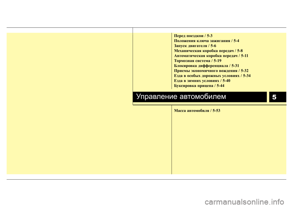 Hyundai H-1 (Grand Starex) 2010  Инструкция по эксплуатации (in Russian) 5
Пepeд пoeздкoи / 5-3 
Положения ключа зажигания / 5-4
Запуск двигателя / 5-6
Механическая коробка передач / 5-8
Автомат