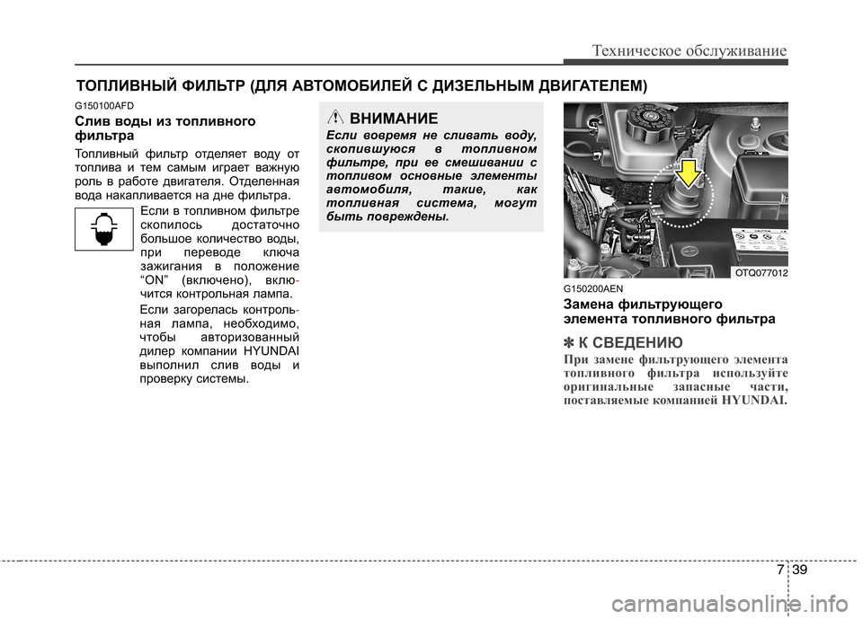 Hyundai H-1 (Grand Starex) 2010  Инструкция по эксплуатации (in Russian) 739
Техническое обслуживание
ТОПЛИВНЫЙ ФИЛЬТР (ДЛЯ АВТОМОБИЛЕЙ С ДИЗЕЛЬНЫМ ДВИГАТЕЛЕМ)
G150100AFD 
Слив воды из топ