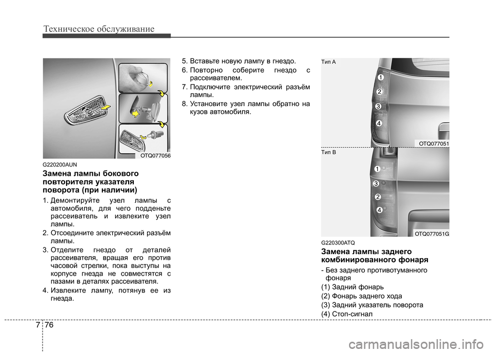 Hyundai H-1 (Grand Starex) 2010  Инструкция по эксплуатации (in Russian) Техническое обслуживание
76
7
G220200AUN 
Замена лампы бокового 
повторителя указателя
поворота (при наличии) 
1. Дем