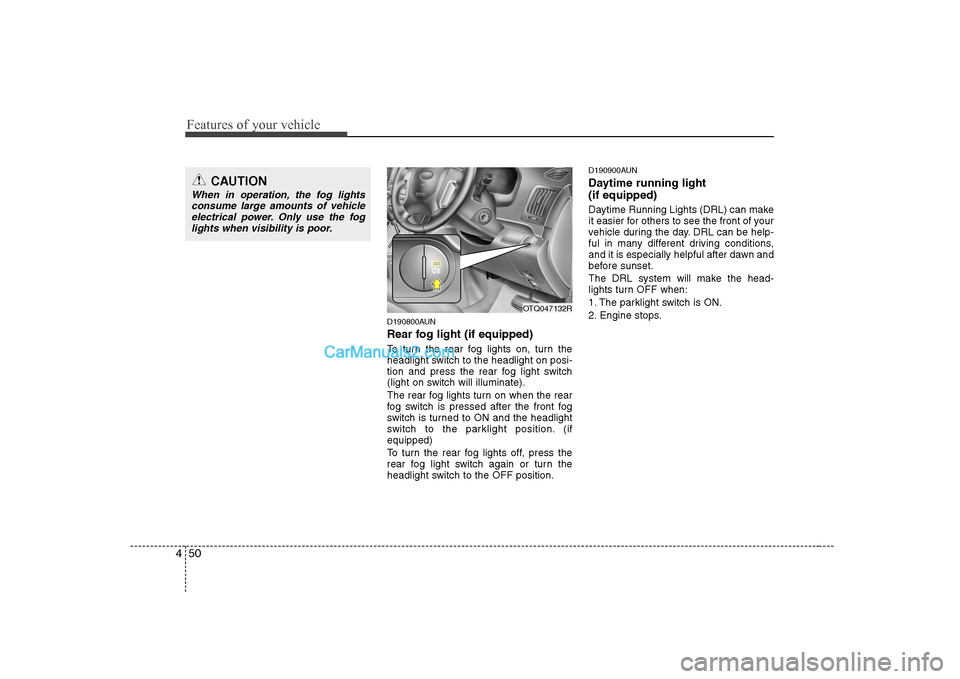 Hyundai H-1 (Grand Starex) 2009  Owners Manual - RHD (UK, Australia) Features of your vehicle
50
4
D190800AUN 
Rear fog light (if equipped)  
To turn the rear fog lights on, turn the 
headlight switch to the headlight on posi-
tion and press the rear fog light switch
(