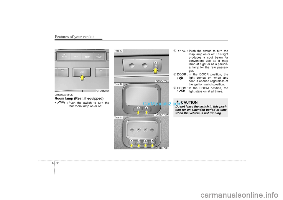 Hyundai H-1 (Grand Starex) 2009  Owners Manual - RHD (UK, Australia) Features of your vehicle
56
4
D210200ATQ-UK 
Room lamp (Rear, if equipped) 
 : Push the switch to turn the
rear room lamp on or off. ➀
: Push the switch to turn the
map lamp on or off. This light 
p
