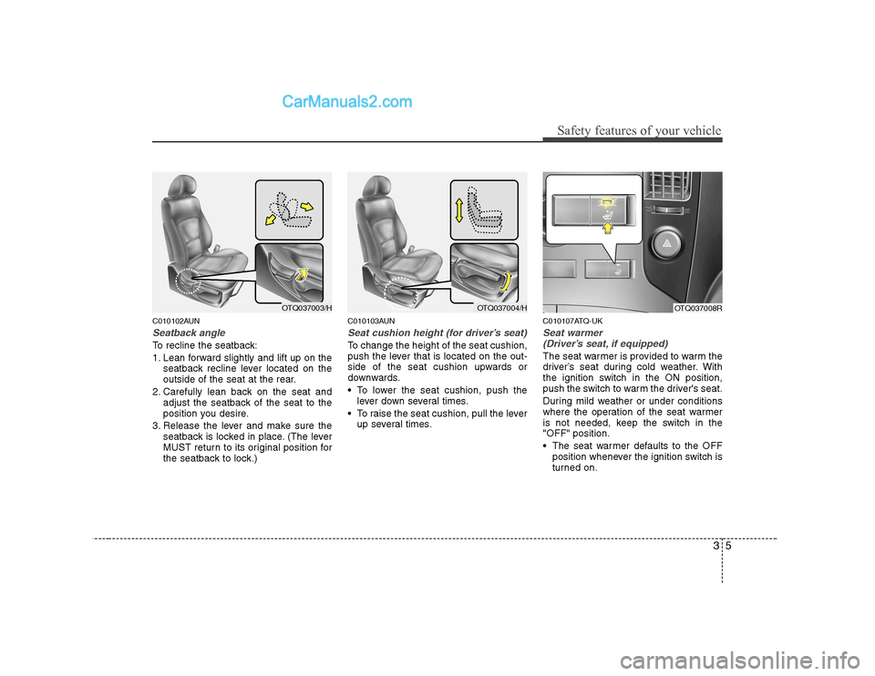Hyundai H-1 (Grand Starex) 2009  Owners Manual - RHD (UK, Australia) 35
Safety features of your vehicle
C010102AUN
Seatback angle
To recline the seatback: 
1. Lean forward slightly and lift up on theseatback recline lever located on the 
outside of the seat at the rear