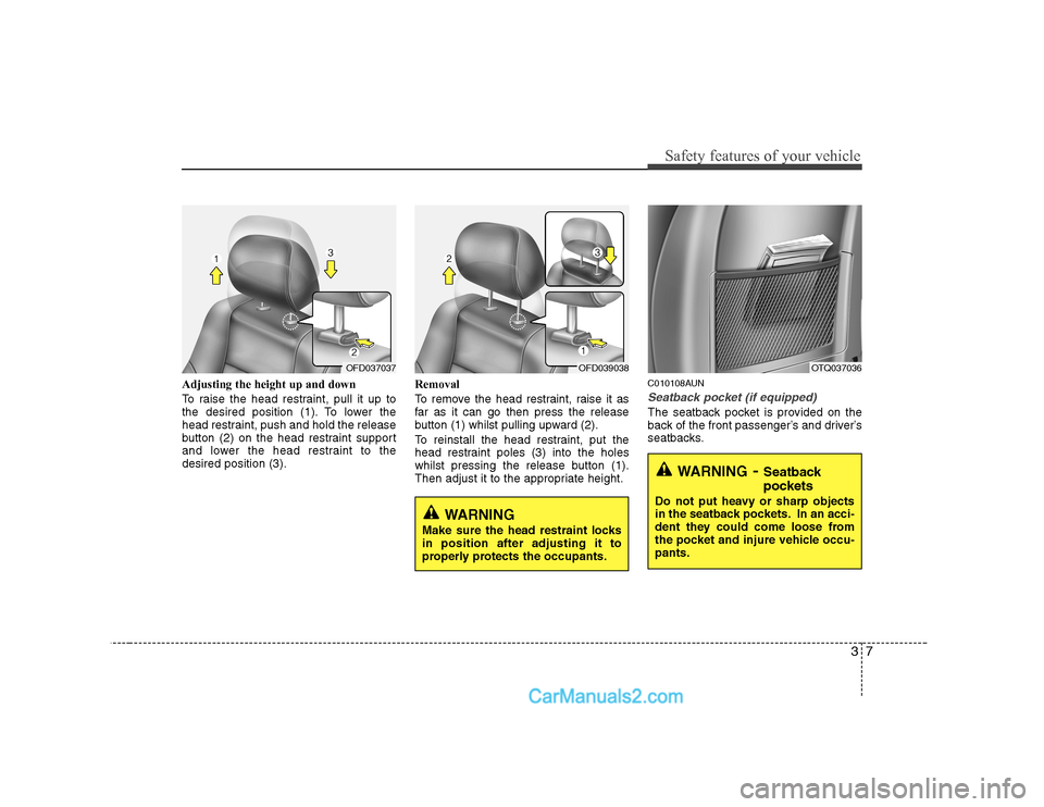 Hyundai H-1 (Grand Starex) 2009  Owners Manual - RHD (UK, Australia) 37
Safety features of your vehicle
Adjusting the height up and down 
To raise the head restraint, pull it up to 
the desired position (1). To lower the
head restraint, push and hold the release
button