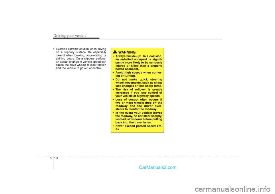 Hyundai H-1 (Grand Starex) 2009  Owners Manual - RHD (UK, Australia) Driving your vehicle
10
5
 Exercise extreme caution when driving
on a slippery surface. Be especially 
careful when braking, accelerating or
shifting gears. On a slippery surface,
an abrupt change in 