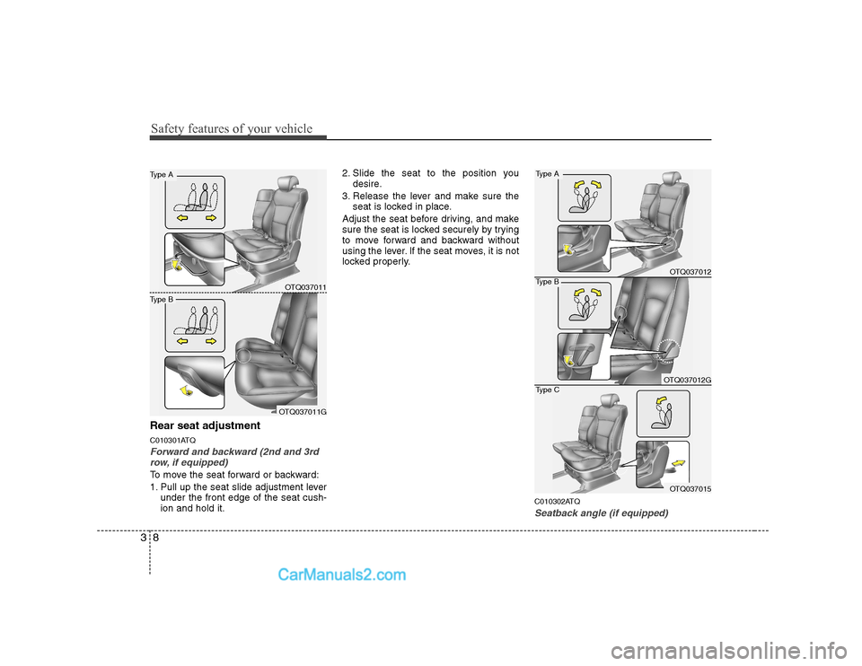 Hyundai H-1 (Grand Starex) 2009  Owners Manual - RHD (UK, Australia) Safety features of your vehicle
8
3
Rear seat adjustment 
C010301ATQ
Forward and backward (2nd and 3rd
row, if equipped)
To move the seat forward or backward: 
1. Pull up the seat slide adjustment lev